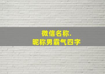 微信名称. 昵称男霸气四字